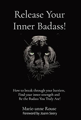 Release Your Inner Badass!: How To Break Through Your Barriers, Find Your Inner Strength And Be The Badass You Truly Are!