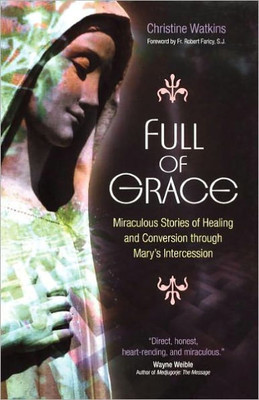 Full of Grace: Miraculous Stories of Healing and Conversion Through Mary's Intercession