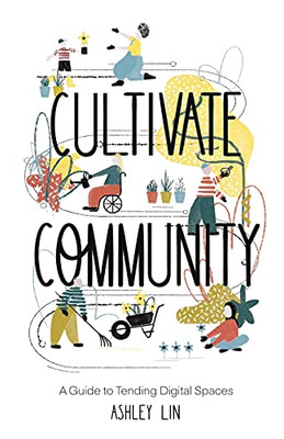 Cultivate Community: A Guide To Tending Digital Spaces