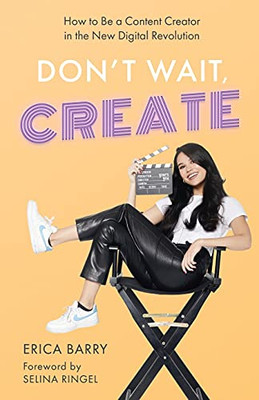 Don'T Wait, Create: How To Be A Content Creator In The New Digital Revolution