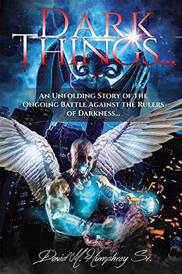 Dark Things...: An Unfolding Story Of The Ongoing Battle Against The Rulers Of Darkness...