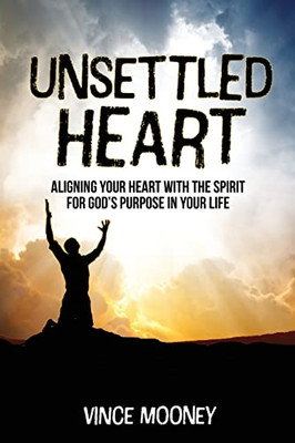 Unsettled Heart: Aligning Your Heart With The Spirit For God'S Purpose In Your Life