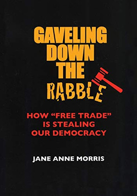 Gaveling Down the Rabble: How Free Trade Is Stealing Our Democracy