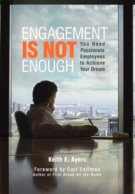 Engagement Is Not Enough: You Need Passionate Employees to Achieve Your Dream