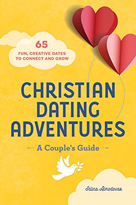 Christian Dating Adventures  A Couple'S Guide: 65 Fun, Creative Dates To Connect And Grow