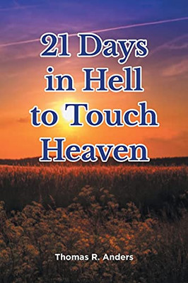 21 Days In Hell To Touch Heaven: A True Story From The Memoirs Of A Man Who Should Not Be Here