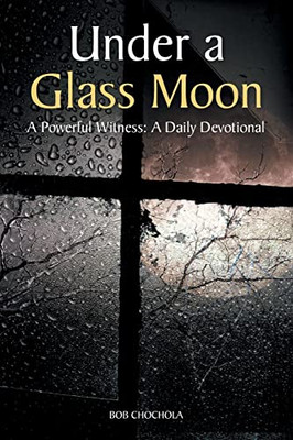 Under A Glass Moon: A Powerful Witness: A Daily Devotional