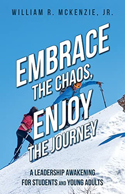 Embrace The Chaos, Enjoy The Journey: A Leadership Awakening For Students And Young Adults