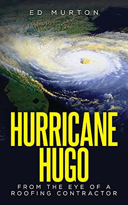 Hurricane Hugo: From The Eye Of A Roofing Contractor