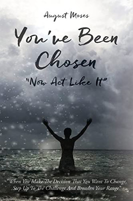 You'Ve Been Chosen: Now Act Like It