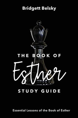 The Book Of Esther Study Guide: Essential Lessons Of The Book Of Esther