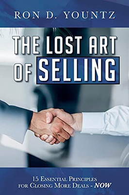 The Lost Art Of Selling: 15 Essential Principles For Closing More Deals-Now