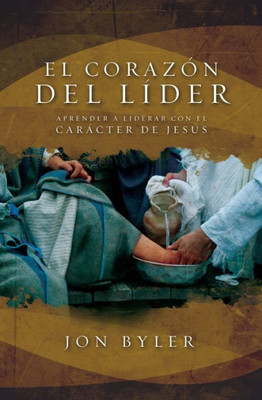 El CorazÃ³n del LÃ­der: Aprender a Liderar Con El CarÃ¡cter de JesÃºs = The Heart of Leader