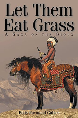 Let Them Eat Grass: A Saga Of The Sioux