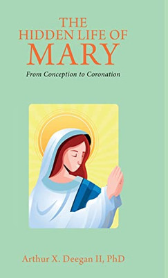 The Hidden Life Of Mary: From Conception To Coronation
