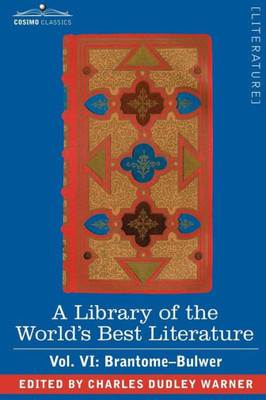 A Library of the World's Best Literature - Ancient and Modern - Vol. VI (Forty-Five Volumes); Brantome - Bulwer