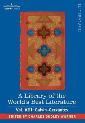 A Library of the World's Best Literature - Ancient and Modern - Vol. VIII (Forty-Five Volumes); Calvin-Cervantes