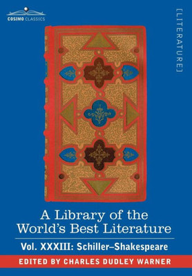 A Library of the World's Best Literature - Ancient and Modern - Vol.XXXIII (Forty-Five Volumes); Schiller-Shakespeare