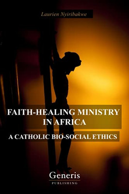 Faith-Healing Ministry In Africa: A Catholic Bio-Social Ethics