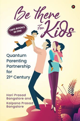 Be There For Kids: Quantum Parenting Partnership For 21St Century