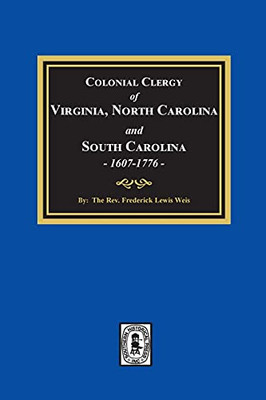 The Colonial Clergy Of Virginia, North Carolina And South Carolina, 1607-1776