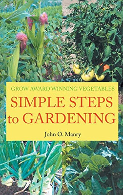 Simple Steps To Gardening: Grow Award Winning Vegetables