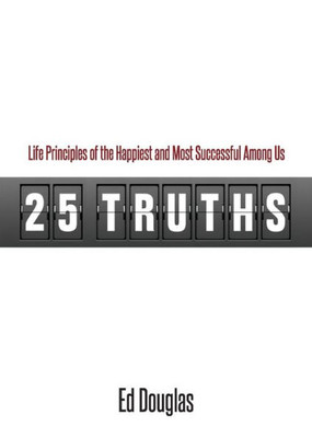 25 Truths: Life Principles of the Happiest and Most Successful Among Us