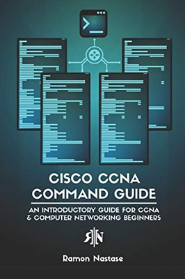 Cisco CCNA Command Guide: An Introductory Guide for CCNA & Computer Networking Beginners (Computer Networking Series)