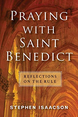 Praying With Saint Benedict: Reflections On The Rule