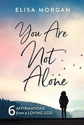 You Are Not Alone: Six Affirmations From A Loving God