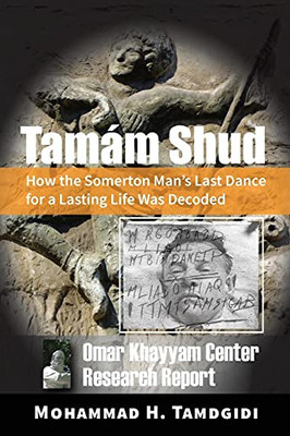 Tamám Shud: How The Somerton Man'S Last Dance For A Lasting Life Was Decoded -- Omar Khayyam Center Research Report