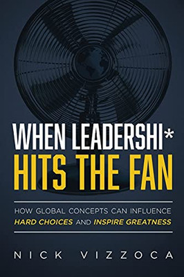 When Leadershi* Hits The Fan: How Global Concepts Can Influence Hard Choices And Inspire Greatness