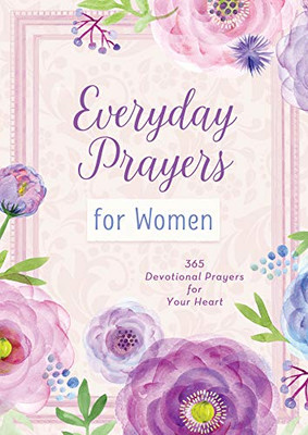 Everyday Prayers For Women: 365 Devotional Prayers For Your Heart