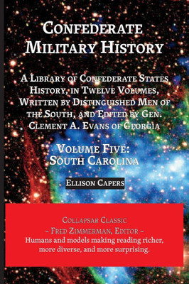 Confederate Military History: Volume Five, South Carolina: Library of Confederate States History, in Twelve Volumes, Written by Distinguished Men of