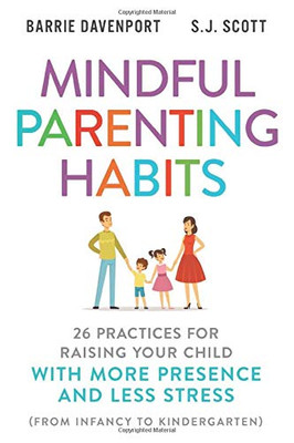 Mindful Parenting Habits: 26 Practices for Raising Your Child with More Presence and Less Stress (From Infancy to Kindergarten)