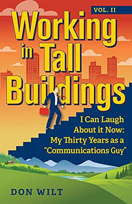 Working In Tall Buildings: I Can Laugh About It Now: My Thirty Years As A Communications Guy