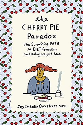 The Cherry Pie Paradox: The Surprising Path To Diet Freedom And Lasting Weight Loss