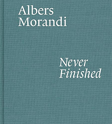 Albers And Morandi: Never Finished