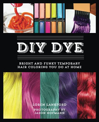 Diy Dye: Bright And Funky Temporary Hair Coloring You Do At Home