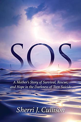 Sos: A Mother'S Story Of Survival, Rescue, And Hope In The Darkness Of Teen Suicide