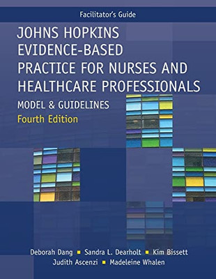 Facilitator'S Guide For Johns Hopkins Evidence-Based Practice For Nurses And Healthcare Professionals, Fourth Edition: Model And Guidelines