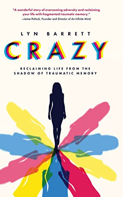 Crazy: Reclaiming Life From The Shadow Of Traumatic Memory