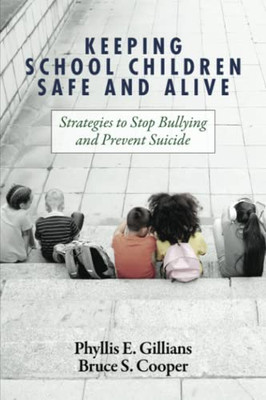 Keeping School Children Safe And Alive: Strategies To Stop Bullying And Prevent Suicide