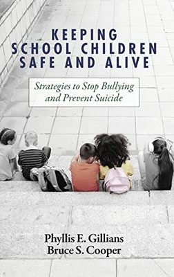 Keeping School Children Safe And Alive: Strategies To Stop Bullying And Prevent Suicide