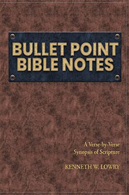 Bullet Point Bible Notes: A Verse-By-Verse Synopsis Of Scripture