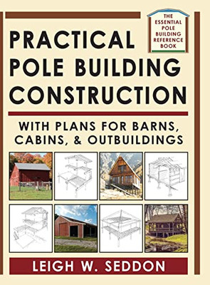 Practical Pole Building Construction: With Plans For Barns, Cabins, & Outbuildings