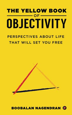The Yellow Book Of Objectivity: Perspectives About Life That Will Set You Free