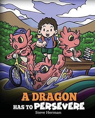 A Dragon Has To Persevere: A Story About Perseverance, Persistence, And Not Giving Up (My Dragon Books)