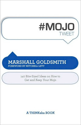 #Mojotweet: 140 Bite-Sized Ideas on How to Get and Keep Your Mojo