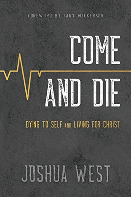 Come And Die: Dying To Self And Living For Christ, A Book On Christian Discipleship